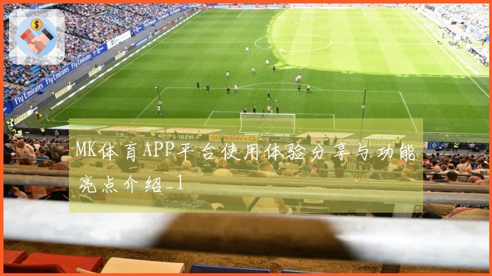 MK体育APP平台使用体验分享与功能亮点介绍_1