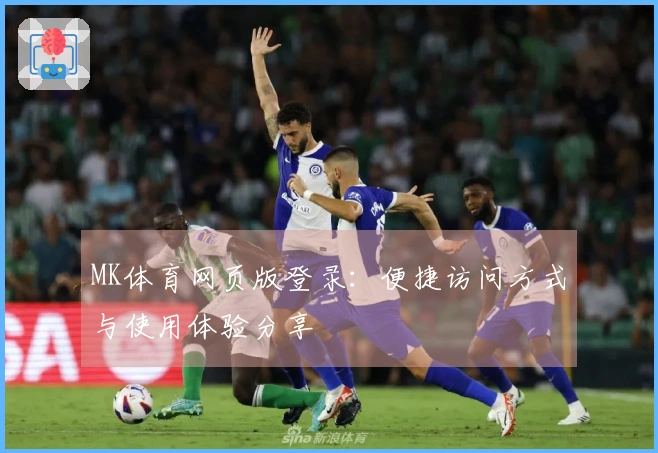 MK体育网页版登录：便捷访问方式与使用体验分享