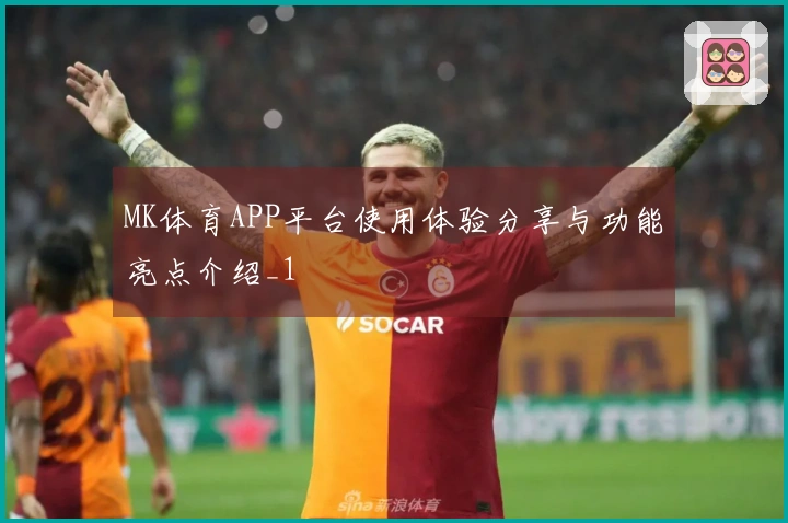 MK体育APP平台使用体验分享与功能亮点介绍_1